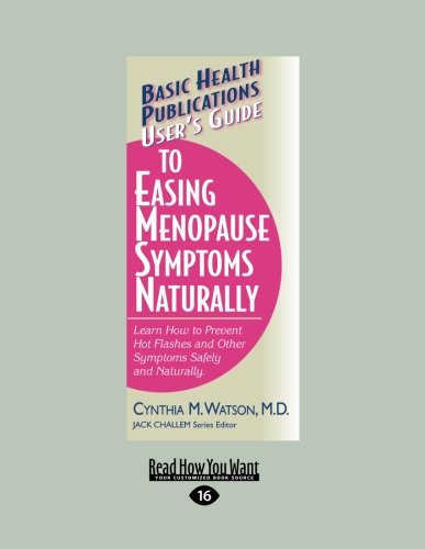 User's Guide to Easing Menopause Symptoms Naturally: Learn How to Prevent Hot Flashes and Other Symtoms Safely and Naturally