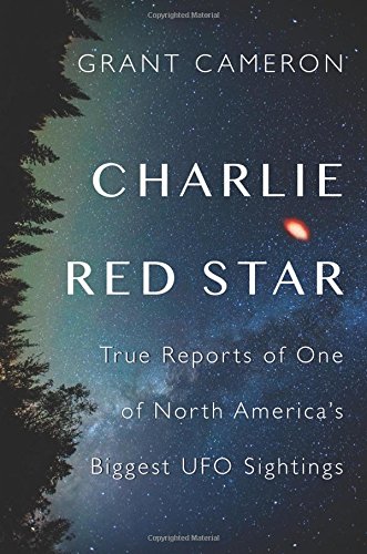 Book Cover Charlie Red Star: True Reports of One of North America's Biggest UFO Sightings