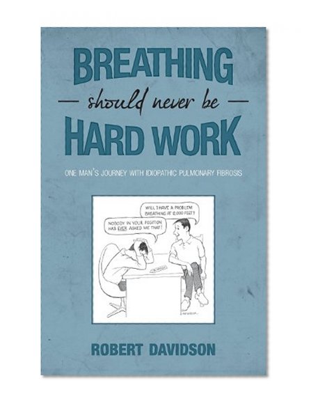 Book Cover Breathing Should Never Be Hard Work: One Man's Journey with Idiopathic Pulmonary Fibrosis