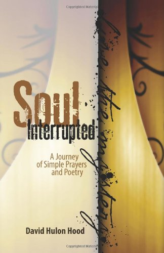 Soul Interrupted: A Journey of Simple Prayers and Poetry