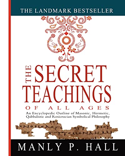 Book Cover The Secret Teachings of All Ages: An Encyclopedic Outline of Masonic, Hermetic, Qabbalistic and Rosicrucian Symbolical Philosophy