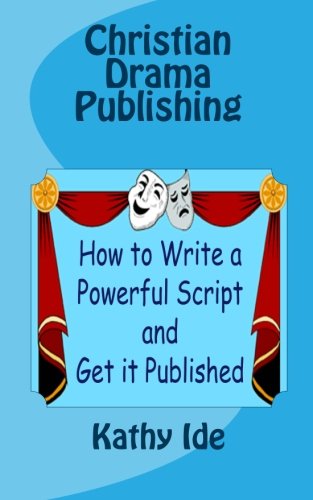 Christian Drama Publishing: How to Write a Powerful Script and Get It Published