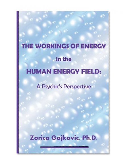The Workings of Energy in the Human Energy Field:  A Psychic's Perspective