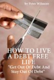 How To Live A Debt Free Life: Get Out Of Debt And Stay Out Of Debt