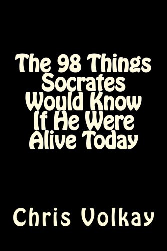 The 98 Things Socrates Would Know If He Were Alive Today