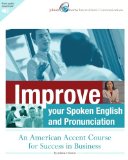 Improve Your Spoken English and Pronunciation: An American Accent Course for Success in Business