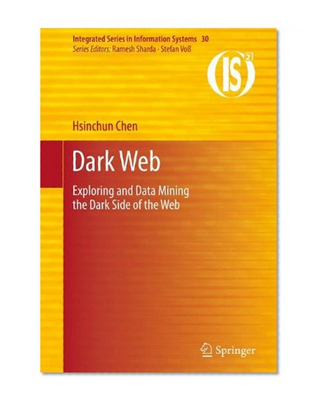 Book Cover Dark Web: Exploring and Data Mining the Dark Side of the Web (Integrated Series in Information Systems)