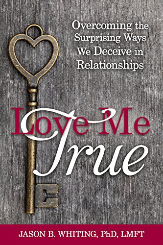 Book Cover Love Me True: Overcoming the Surprising Ways We Deceive Ourselves in Relationships