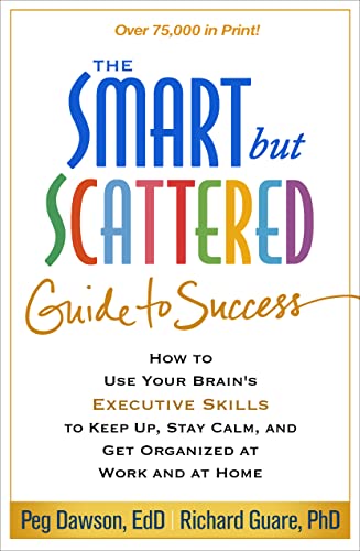 Book Cover The Smart but Scattered Guide to Success: How to Use Your Brain's Executive Skills to Keep Up, Stay Calm, and Get Organized at Work and at Home