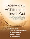 Experiencing ACT from the Inside Out: A Self-Practice/Self-Reflection Workbook for Therapists (Self-Practice/Self-Reflection Guides for Psychotherapists)