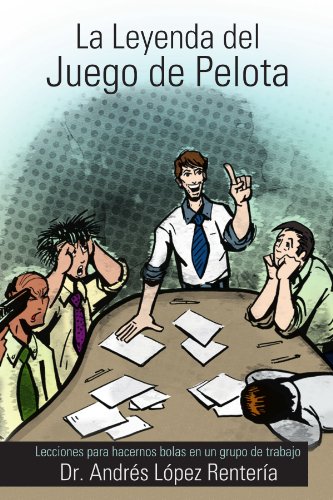 La Leyenda del Juego de Pelota: Lecciones para hacernos bolas en un grupo de trabajo (Spanish Edition)