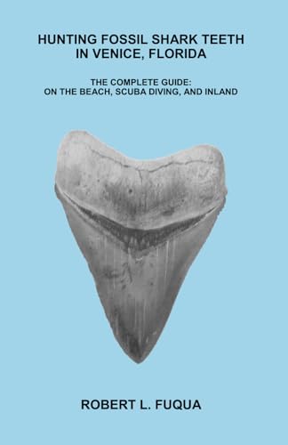 Hunting Fossil Shark Teeth In Venice, Florida: The Complete Guide: On The Beach, SCUBA Diving, and Inland