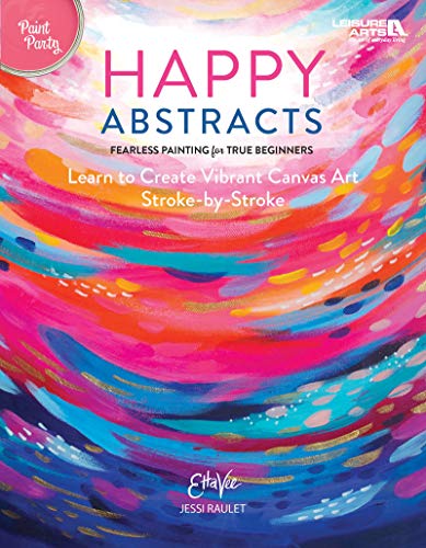 Book Cover Happy Abstracts: Fearless Painting for True Beginners Learn to Create Vibrant Canvas Art Stroke-by-Stroke