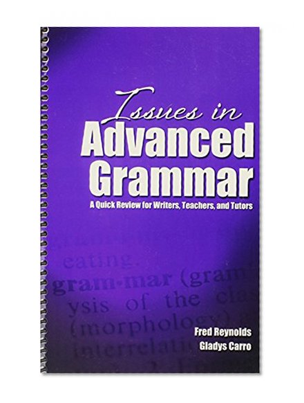 Issues in Advanced Grammar: A Quick Review for Writers, Teachers, and Tutors