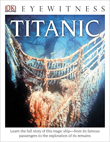 Book Cover DK Eyewitness Books: Titanic: Learn the Full Story of This Tragic Ship from its Famous Passengers to the Explo