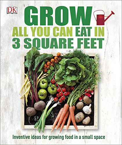 Book Cover Grow All You Can Eat in 3 Square Feet: Inventive Ideas for Growing Food in a Small Space