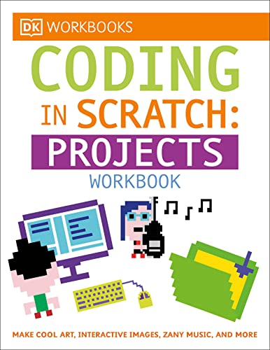Book Cover DK Workbooks: Coding in Scratch: Projects Workbook: Make Cool Art, Interactive Images, and Zany Music