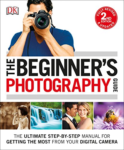 Book Cover The Beginner's Photography Guide: The Ultimate Step-by-Step Manual for Getting the Most from Your Digital Camera