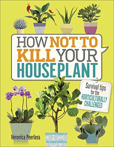 Book Cover How Not to Kill Your Houseplant: Survival Tips for the Horticulturally Challenged