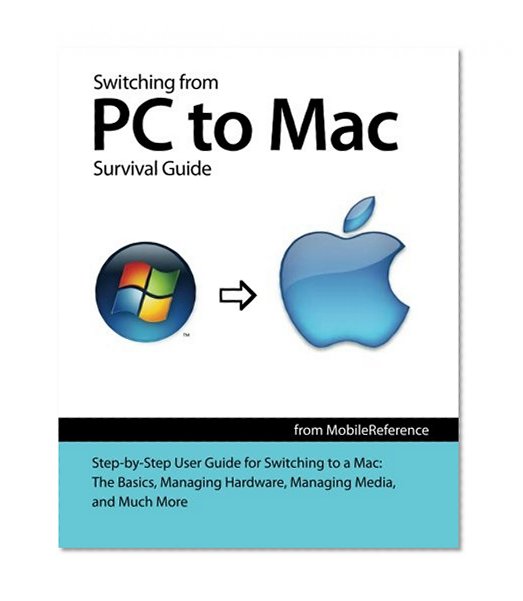 Switching from PC to Mac Survival Guide: Step-by-Step User Guide for Switching to a Mac: The Basics, Managing Hardware, Managing Media, and Much More