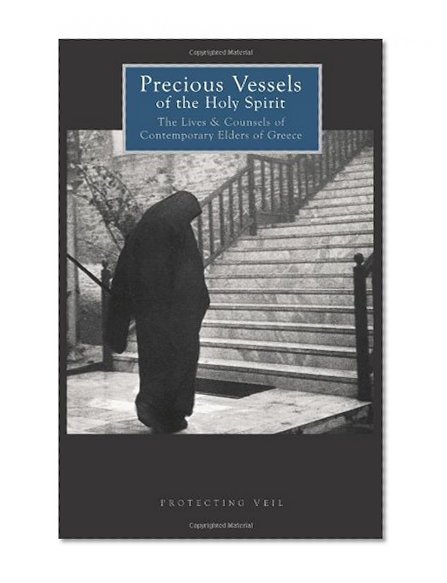 Precious Vessels of the Holy Spirit: The Lives and Counsels of Contemporary Elders of Greece