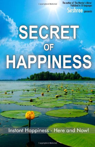 Secret of Happiness: Instant Happiness--Here and Now!