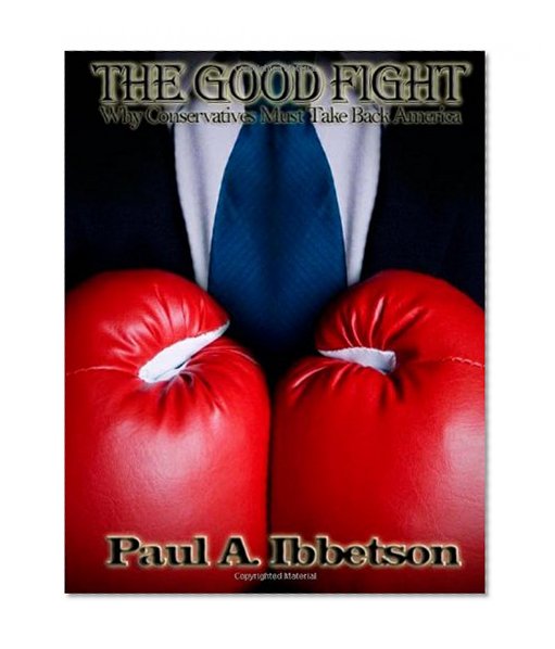 The Good Fight: Why Conservatives Must Take Back America