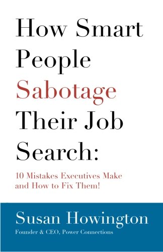 How Smart People Sabotage Their Job Search: 10 Mistakes Executives Make and How to Fix Them!