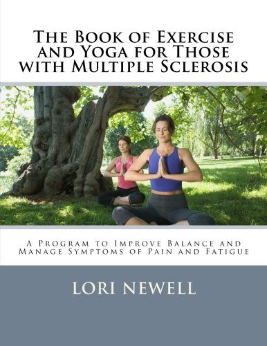 Book Cover The Book of Exercise and Yoga for Those with Multiple Sclerosis: A Program to Improve Balance and Manage Symptoms of Pain and Fatigue