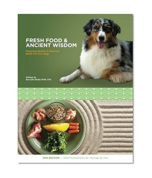 Book Cover Fresh Food & Ancient Wisdom: Preparing Healthy & Balanced Meals For Your Dogs