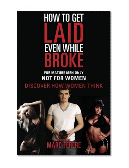 How to Get Laid Even While Broke: Discover how women think