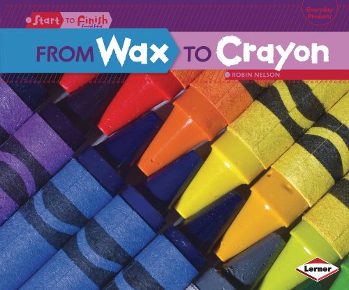 Book Cover From Wax to Crayon (Start to Finish, Second Series: Everyday Products)