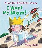 I Want My Mom!: A Little Princess Story