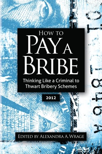 How to Pay a Bribe:  Thinking Like a Criminal to Thwart Bribery Schemes