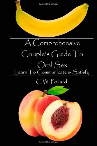 A Comprehensive Couple's Guide To Oral Sex: Learn To Communicate & Satisfy