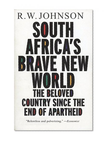 South Africa's Brave New World: The Beloved Country Since the End of Apartheid