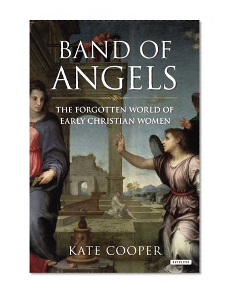 Band of Angels: The Forgotten World of Early Christian Women