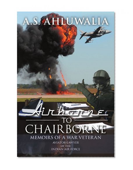Airborne to Chairborne: Memoirs of a War Veteran Aviator-Lawyer of the Indian Air Force