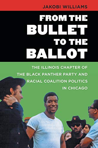 Book Cover From the Bullet to the Ballot: The Illinois Chapter of the Black Panther Party and Racial Coalition Politics in Chicago (The John Hope Franklin Series in African American History and Culture)