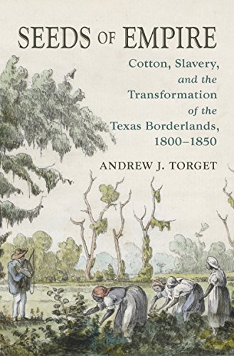 Book Cover Seeds of Empire: Cotton, Slavery, and the Transformation of the Texas Borderlands, 1800-1850 (The David J. Weber Series in the New Borderlands History)