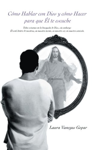 CÃ³mo Hablar Con Dios Y CÃ³mo Hacer Para Que Ã‰l te Escuche (Spanish Edition)