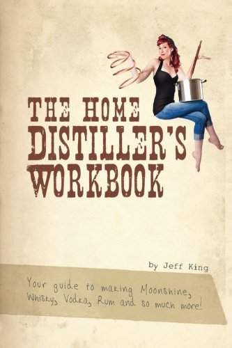 Book Cover The Home Distiller's Workbook: Your Guide to Making Moonshine, Whisky, Vodka, Rum and So Much More! Vol. 1