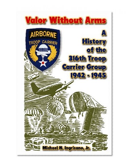 Valor Without Arms: A History of the 316th Troop Carrier Group 1942-1945