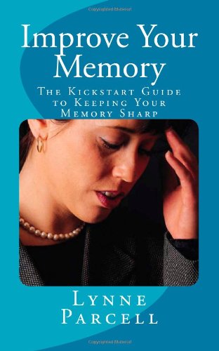 Improve Your Memory: The Kickstart Guide to Keeping Your Memory Sharp