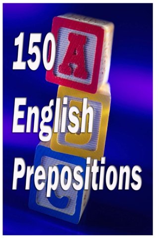 150 English Prepositions: A full guide with illustrations, examples, exercises and tests