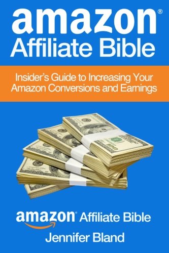 Amazon Affiliate Bible: Your Guide to Increasing Your Amazon Affiliate Conversions and Earnings
