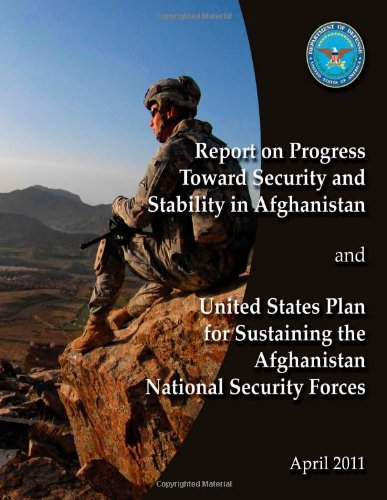 Report of Progress Toward Security and Stability in Afghanistan and United States Plan to Sustaining the Afghanistan National Security Forces