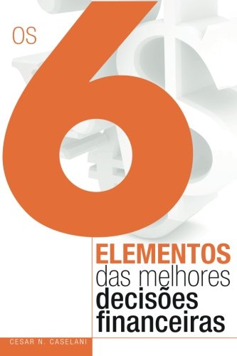 Os 6 Elementos das Melhores Decisoes Financeiras (Portuguese Edition)