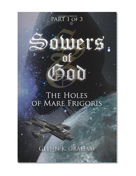Sowers of God: The Holes of Mare Frigoris: Part 1 of the Trilogy (Volume 1)
