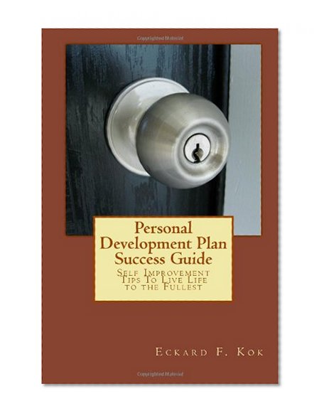 Personal Development Plan Success Guide: Self Improvement Tips To Live Life to the Fullest